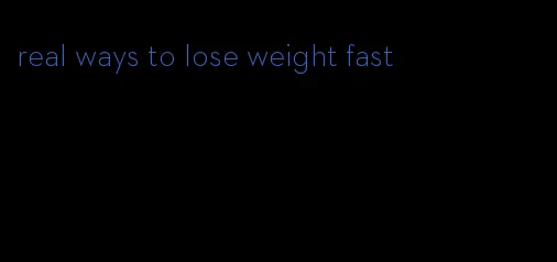 real ways to lose weight fast