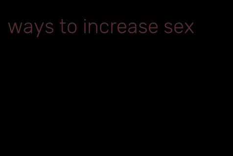 ways to increase sex