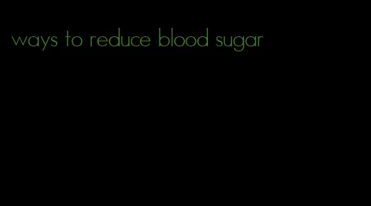 ways to reduce blood sugar