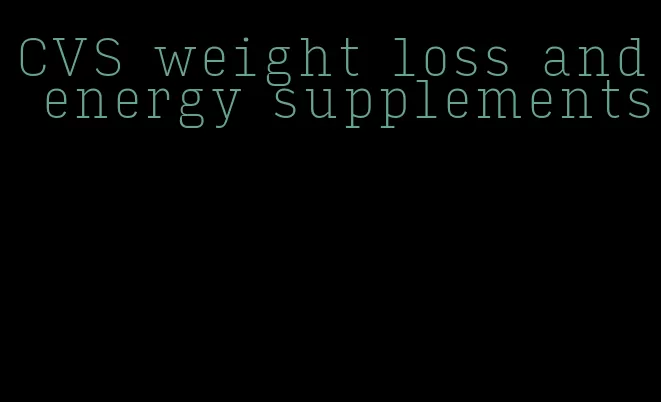 CVS weight loss and energy supplements