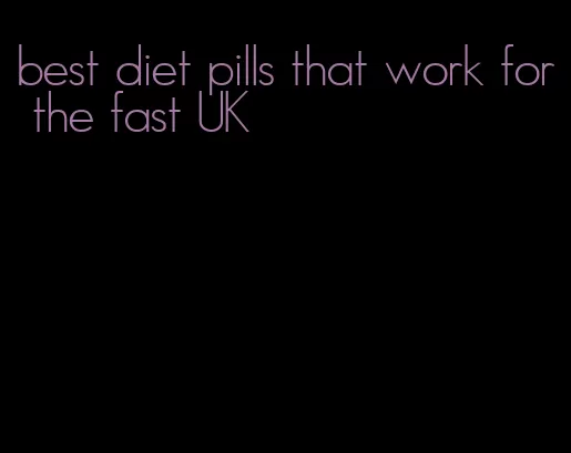 best diet pills that work for the fast UK