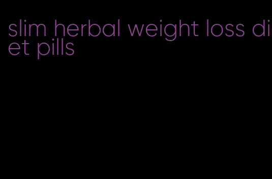slim herbal weight loss diet pills