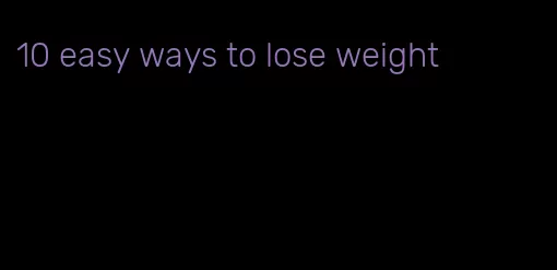 10 easy ways to lose weight