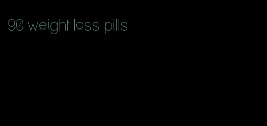 90 weight loss pills