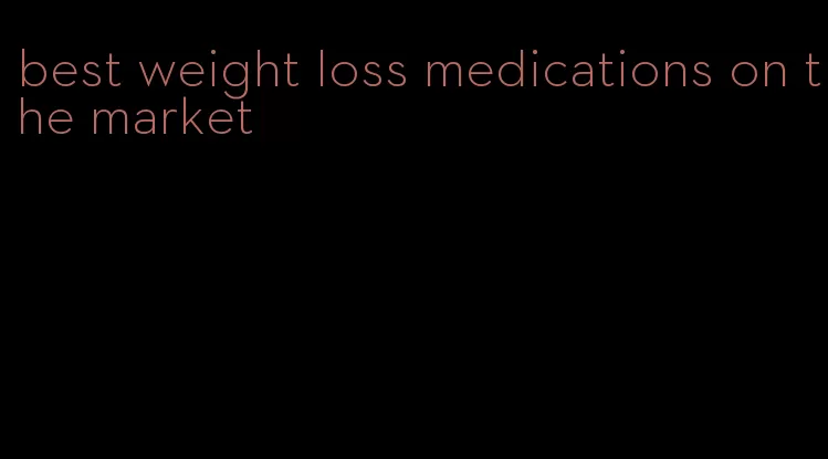best weight loss medications on the market