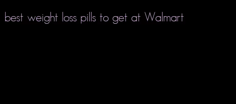 best weight loss pills to get at Walmart