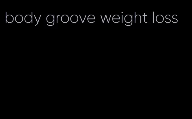 body groove weight loss
