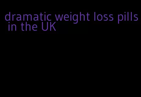 dramatic weight loss pills in the UK