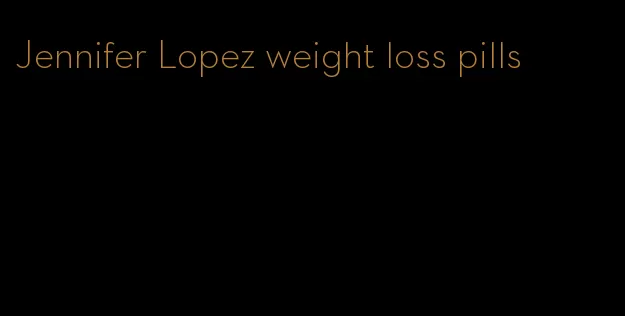 Jennifer Lopez weight loss pills