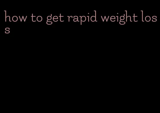 how to get rapid weight loss