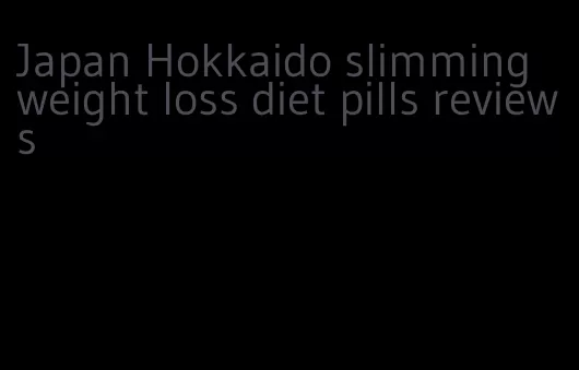 Japan Hokkaido slimming weight loss diet pills reviews