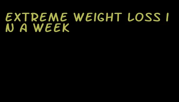 extreme weight loss in a week