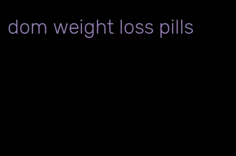 dom weight loss pills
