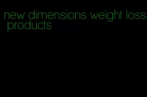 new dimensions weight loss products