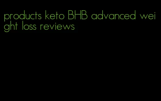 products keto BHB advanced weight loss reviews