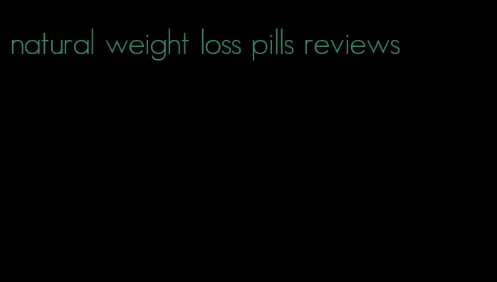 natural weight loss pills reviews
