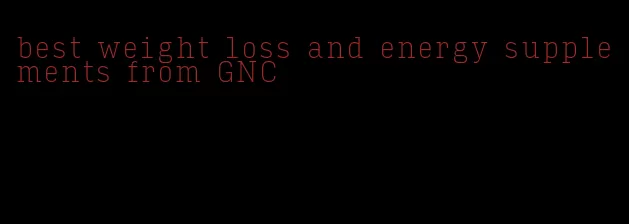best weight loss and energy supplements from GNC