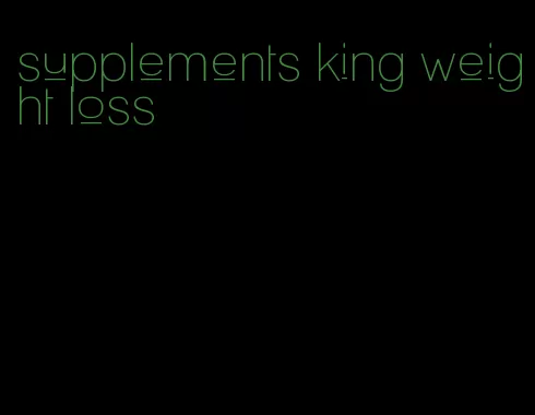 supplements king weight loss