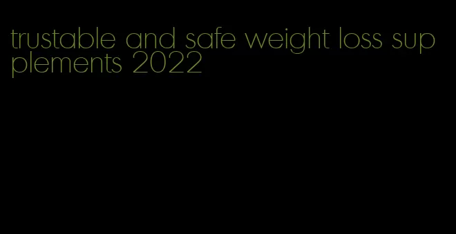 trustable and safe weight loss supplements 2022