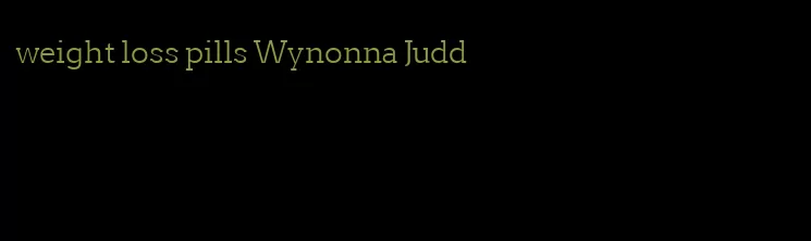 weight loss pills Wynonna Judd