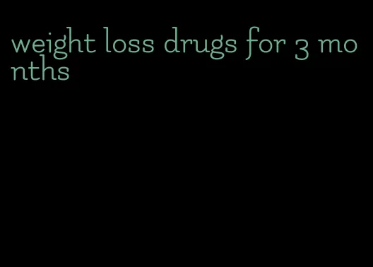 weight loss drugs for 3 months