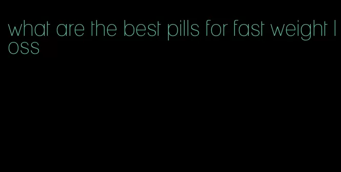 what are the best pills for fast weight loss