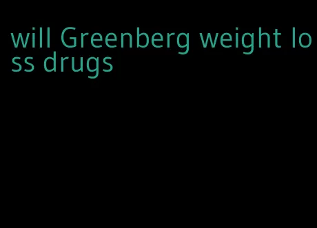 will Greenberg weight loss drugs