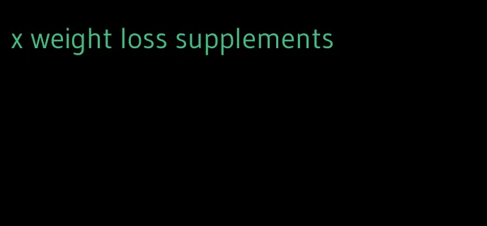 x weight loss supplements