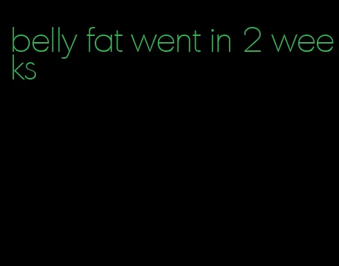 belly fat went in 2 weeks