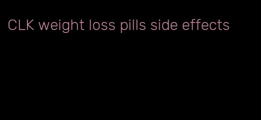 CLK weight loss pills side effects