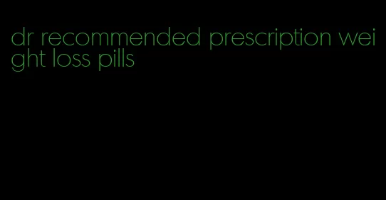 dr recommended prescription weight loss pills