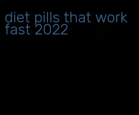 diet pills that work fast 2022