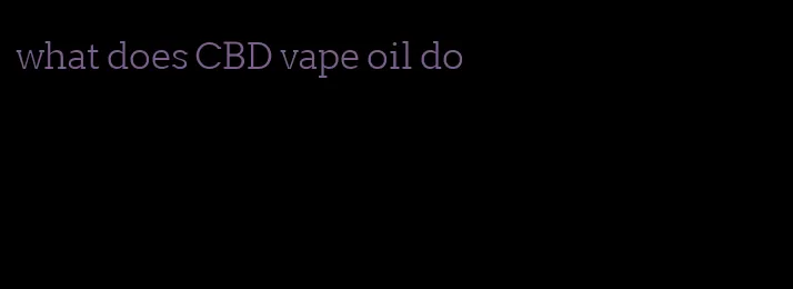 what does CBD vape oil do