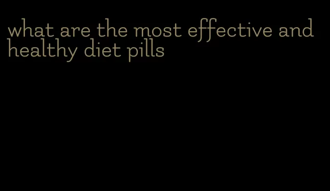 what are the most effective and healthy diet pills