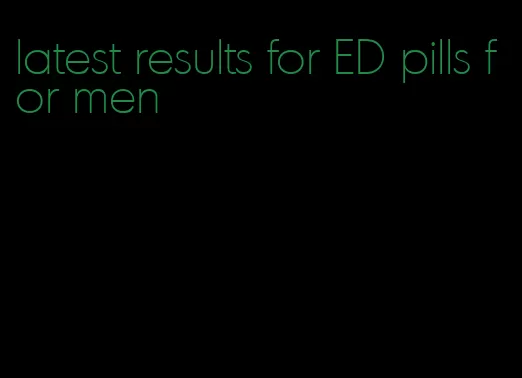 latest results for ED pills for men