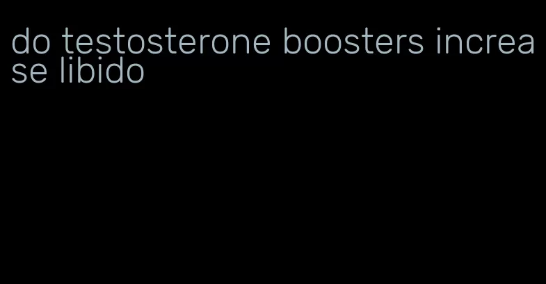 do testosterone boosters increase libido