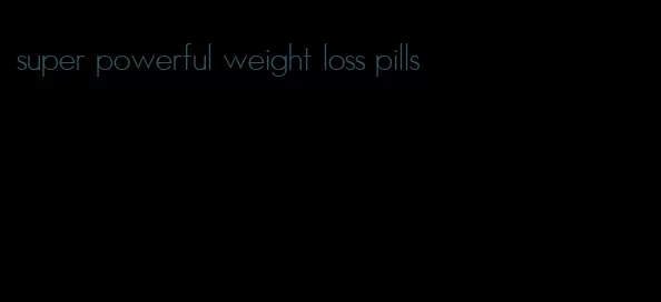 super powerful weight loss pills
