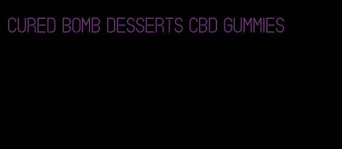 cured bomb desserts CBD gummies