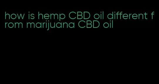 how is hemp CBD oil different from marijuana CBD oil