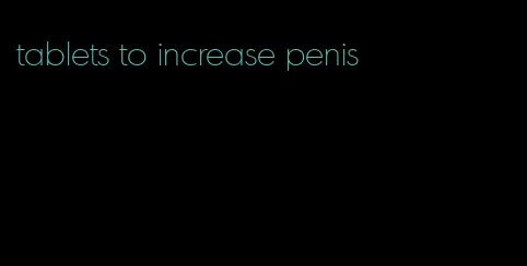 tablets to increase penis