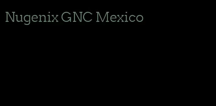 Nugenix GNC Mexico