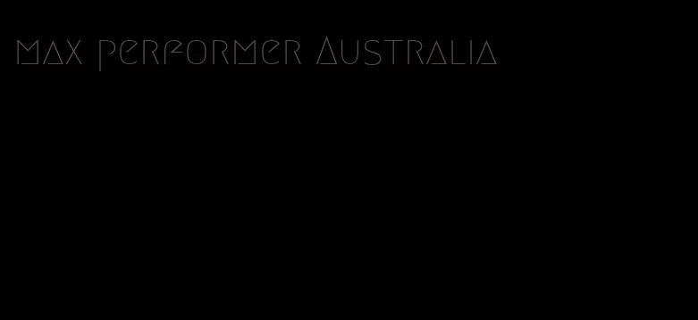 max performer Australia