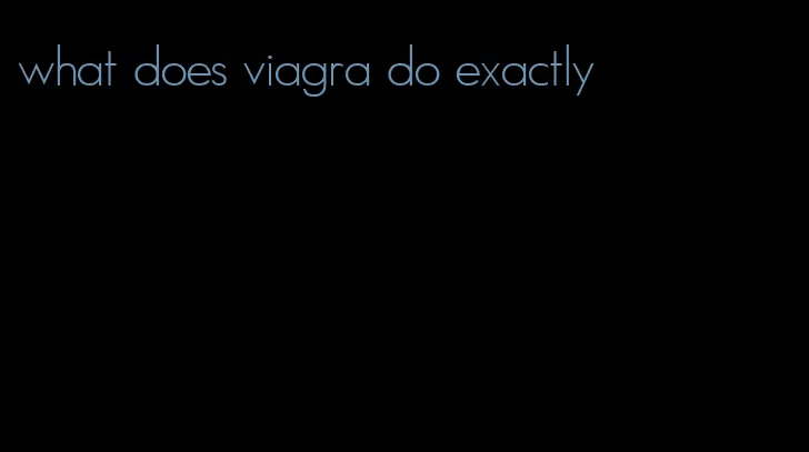 what does viagra do exactly
