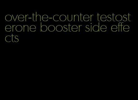 over-the-counter testosterone booster side effects