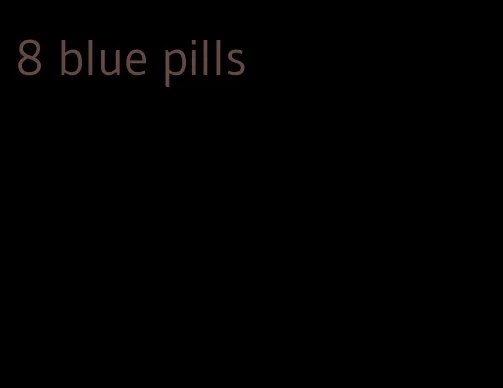 8 blue pills