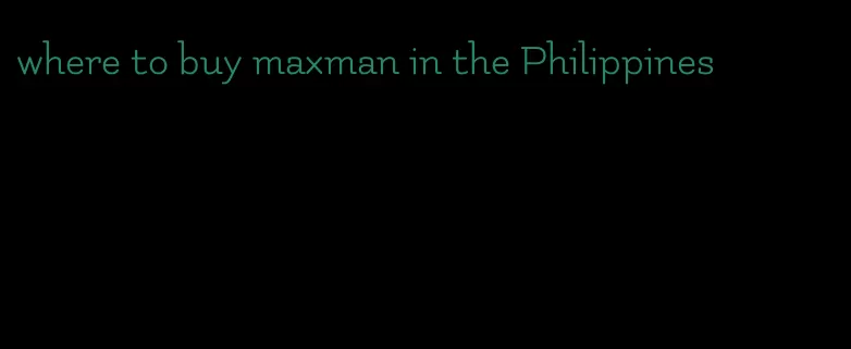 where to buy maxman in the Philippines