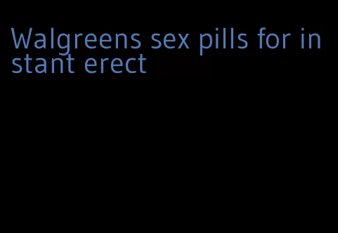 Walgreens sex pills for instant erect