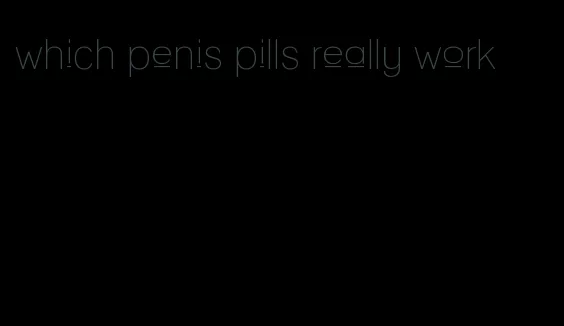 which penis pills really work