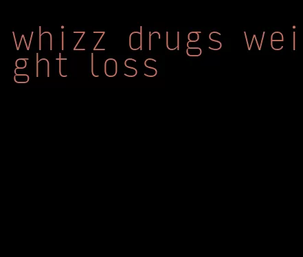 whizz drugs weight loss