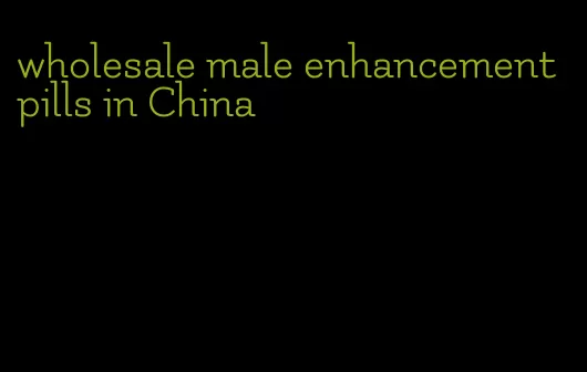 wholesale male enhancement pills in China